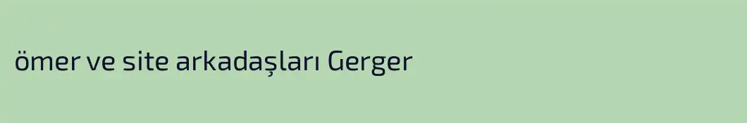 ömer ve site arkadaşları Gerger